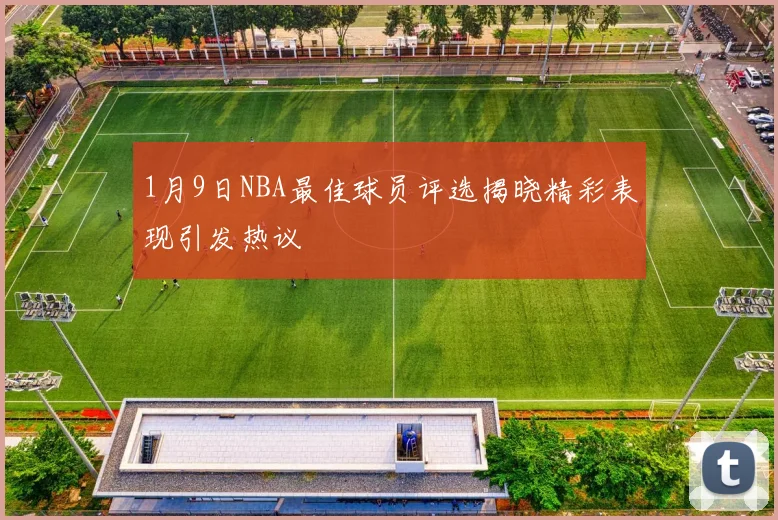 1月9日NBA最佳球员评选揭晓精彩表现引发热议