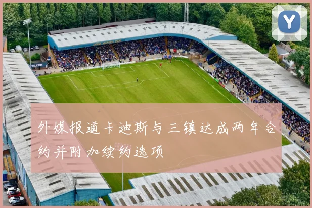 外媒报道卡迪斯与三镇达成两年合约并附加续约选项