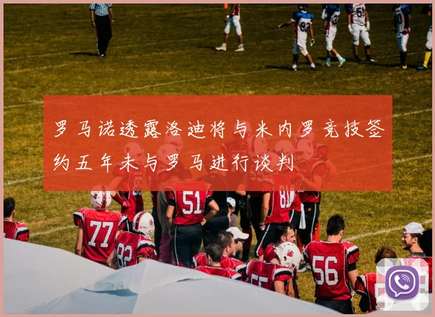 罗马诺透露洛迪将与米内罗竞技签约五年未与罗马进行谈判