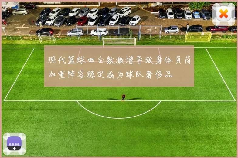 现代篮球回合数激增导致身体负荷加重阵容稳定成为球队奢侈品