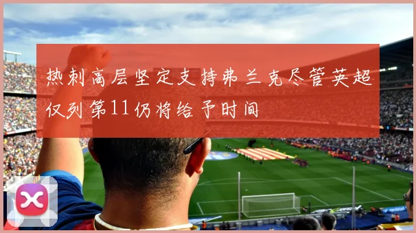 热刺高层坚定支持弗兰克尽管英超仅列第11仍将给予时间