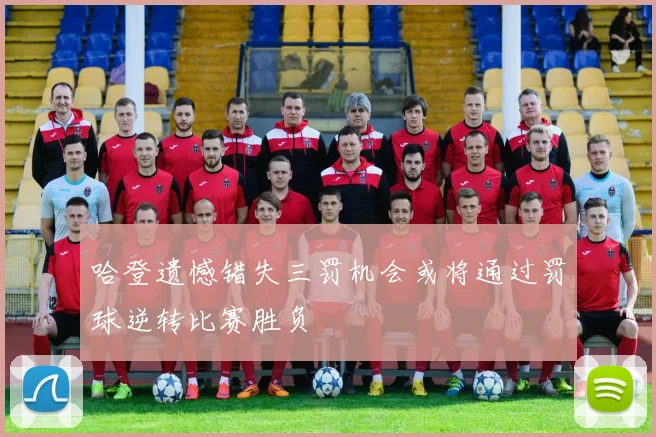 哈登遗憾错失三罚机会或将通过罚球逆转比赛胜负